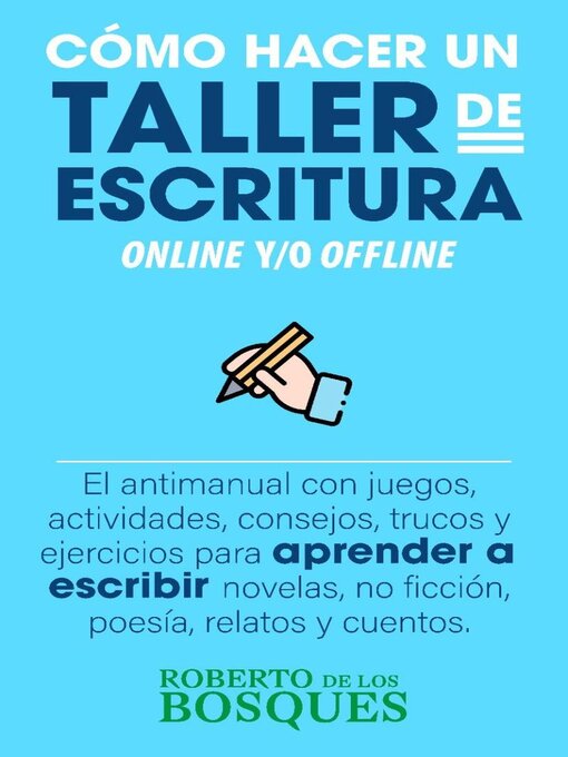 Title details for Cómo Hacer un Taller de Escritura Online y/o Offline. El Antimanual con Juegos, Actividades, Consejos, Trucos y Ejercicios Para Aprender a Escribir Novelas, no Ficción, Poesía, Relatos y Cuentos by Roberto de los Bosques - Available